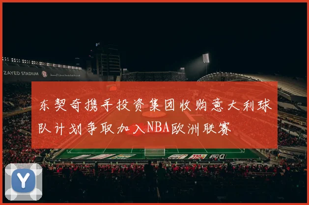 东契奇携手投资集团收购意大利球队计划争取加入NBA欧洲联赛